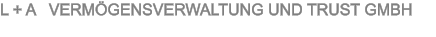 L + A   VERMGENSVERWALTUNG UND TRUST GMBH